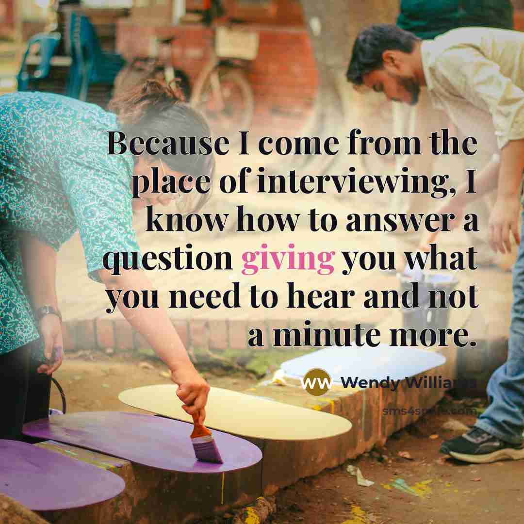 “Because I come from the place of interviewing, I know…” quote by Wendy Williams