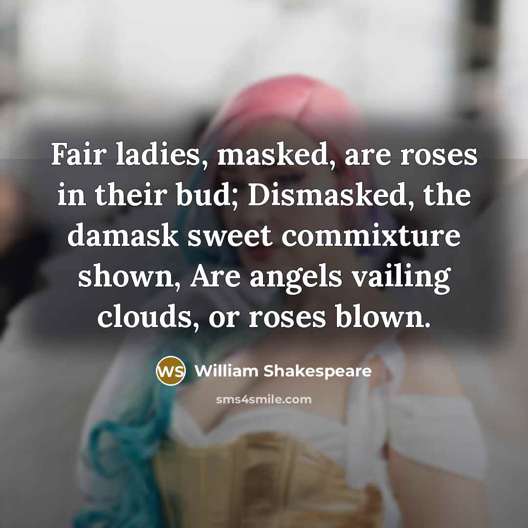 “Fair ladies, masked, are roses in their bud; Dismasked, the…” quote by William Shakespeare