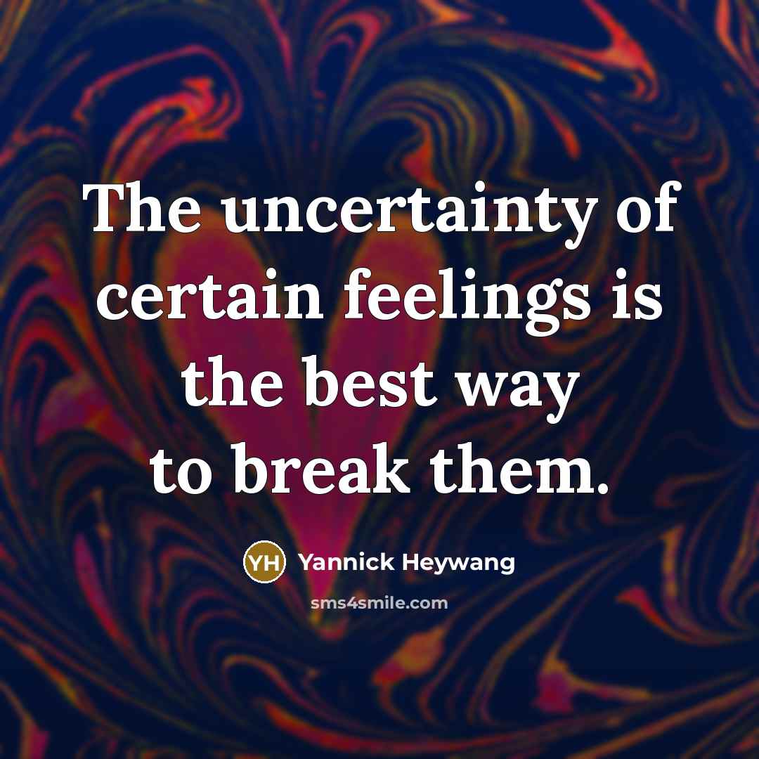 “The uncertainty of certain feelings is the best way to break them.” quote by Yannick Heywang