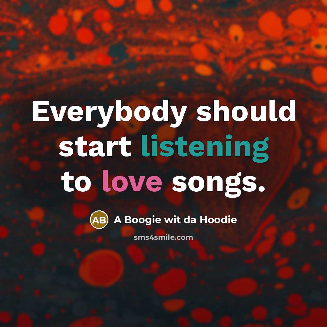 “Everybody should start listening to love songs.…” quote by A Boogie wit da Hoodie