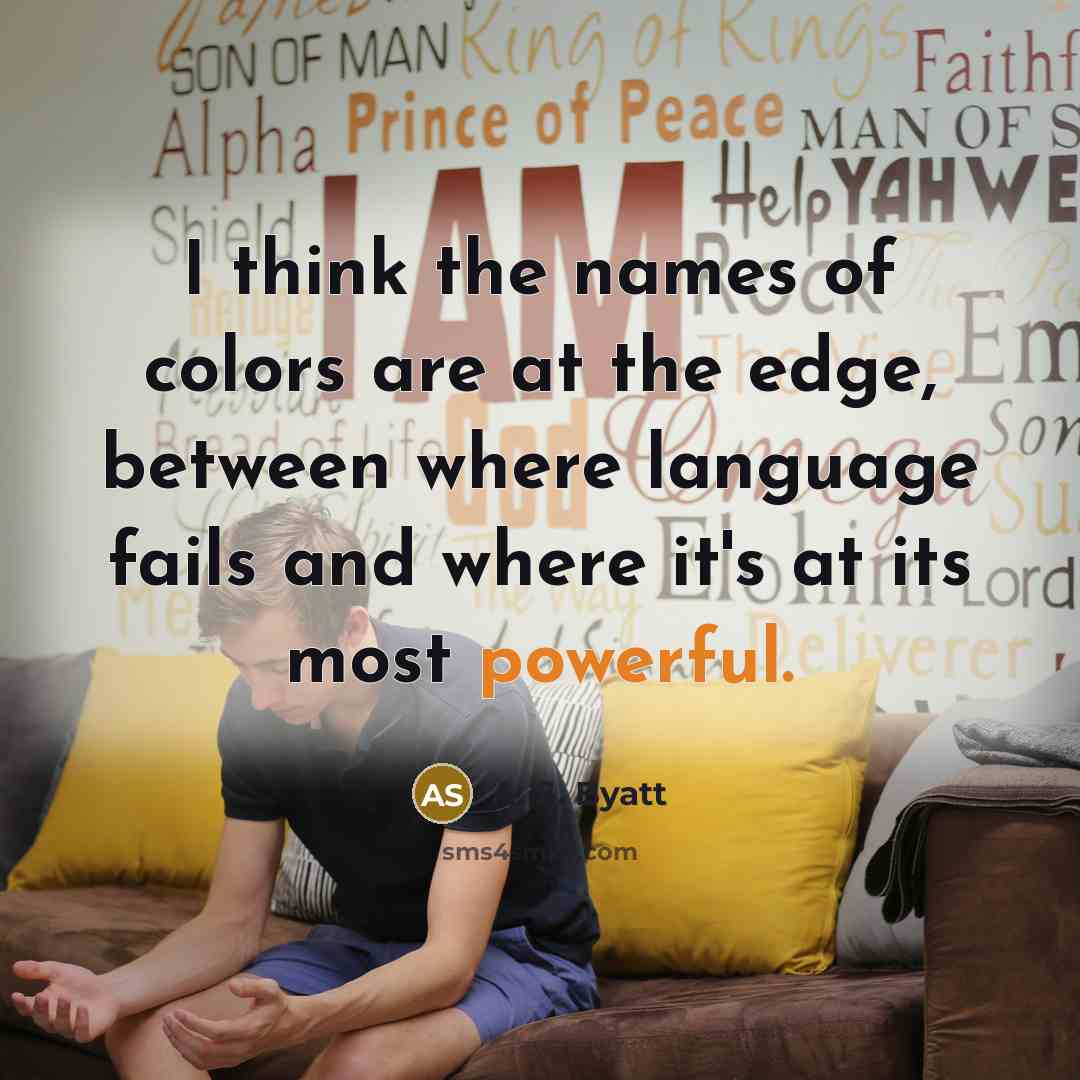 “I think the names of colors are at the edge,…” quote by A. S. Byatt