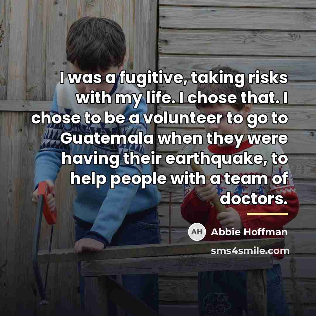 “I was a fugitive, taking risks with my life. I…” quote by Abbie Hoffman