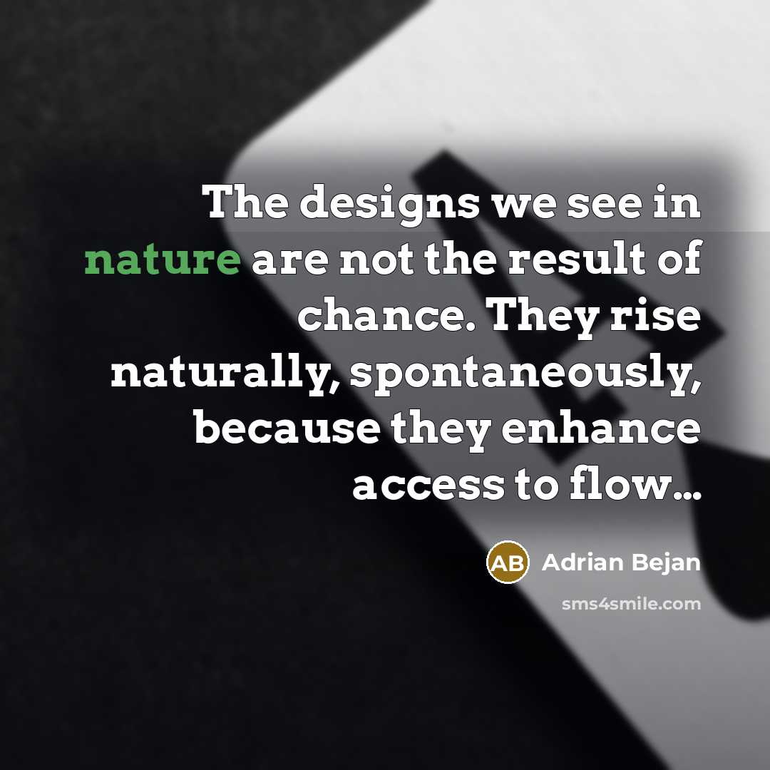 “The designs we see in nature are not the result…” quote by Adrian Bejan