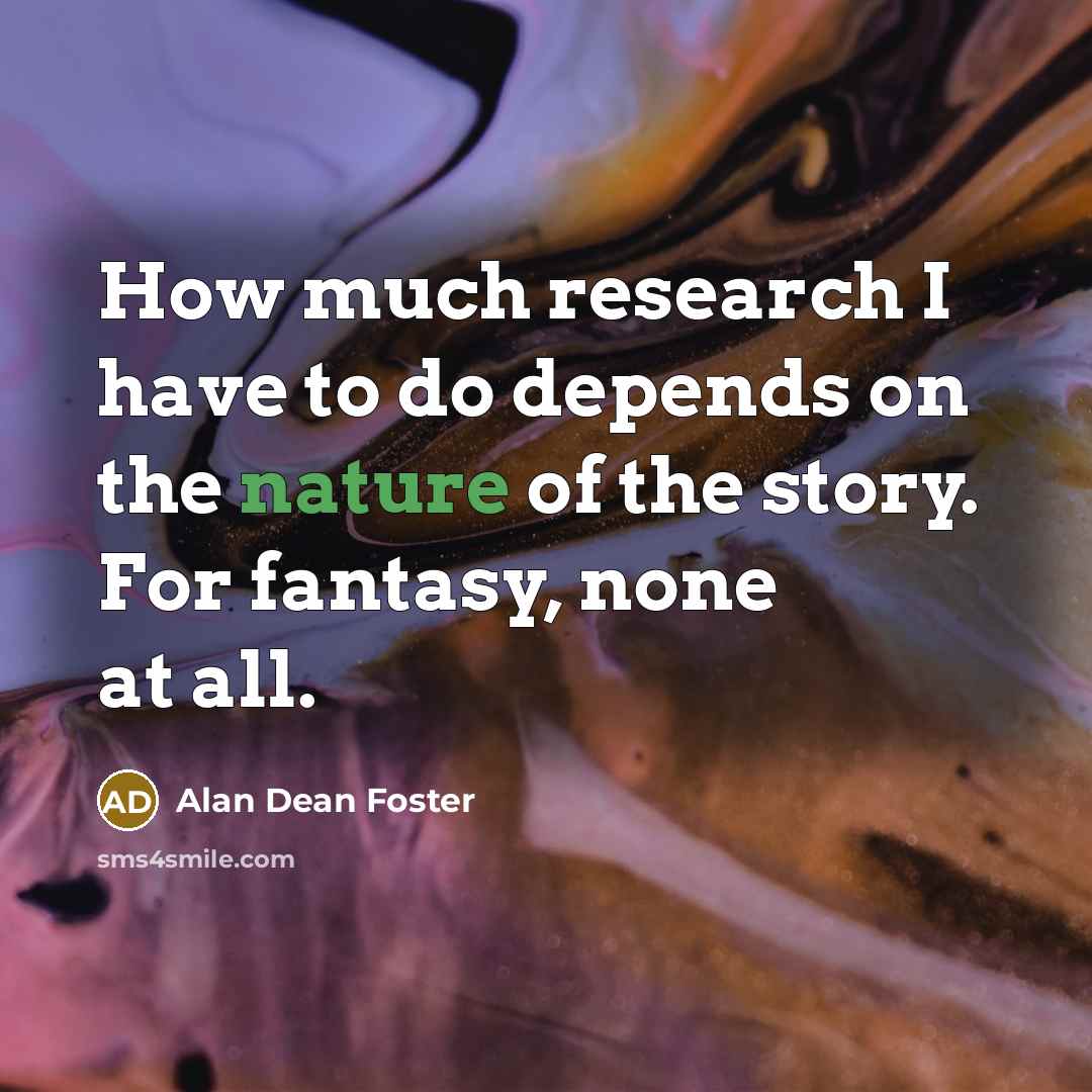 “How much research I have to do depends on the…” quote by Alan Dean Foster