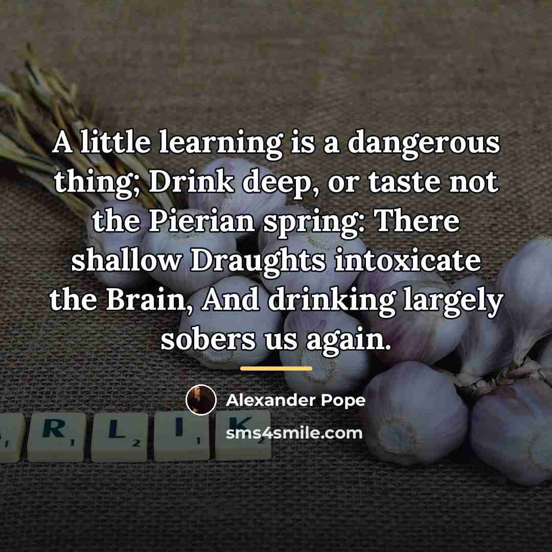 “A little learning is a dangerous thing; Drink deep, or…” quote by Alexander Pope