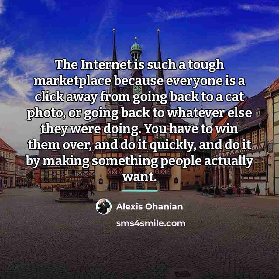 “The Internet is such a tough marketplace because everyone is…” quote by Alexis Ohanian
