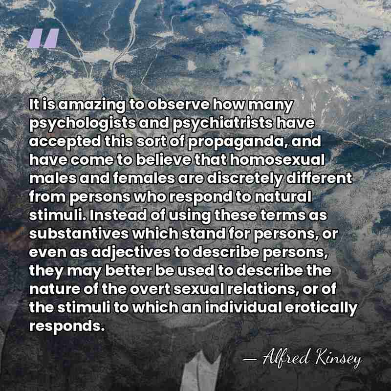 It is amazing to observe how many psychologists and psychiatrists have accepted&hellip; - Alfred Kinsey