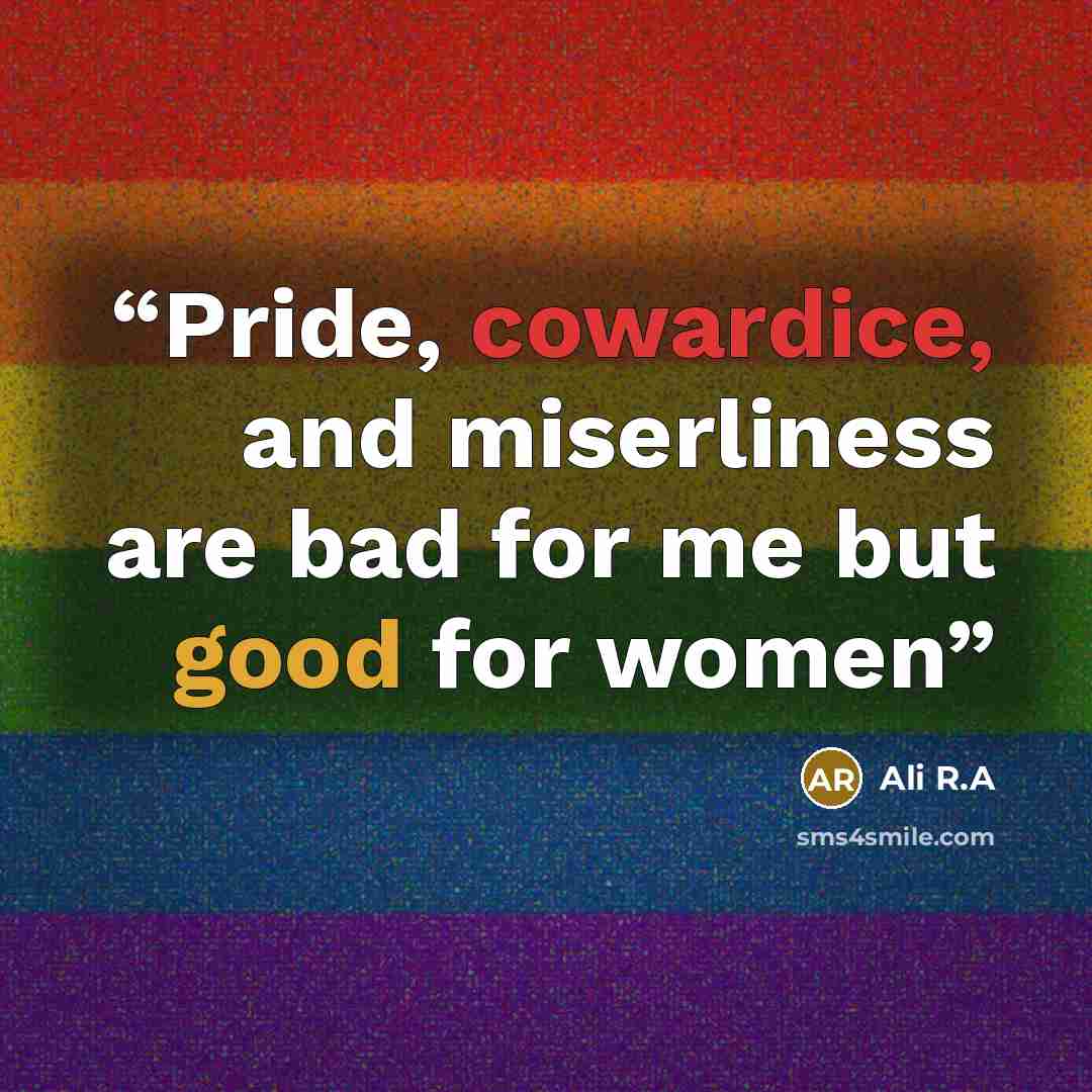 “Pride, cowardice, and miserliness are bad for me but good for women” quote by Ali R.A