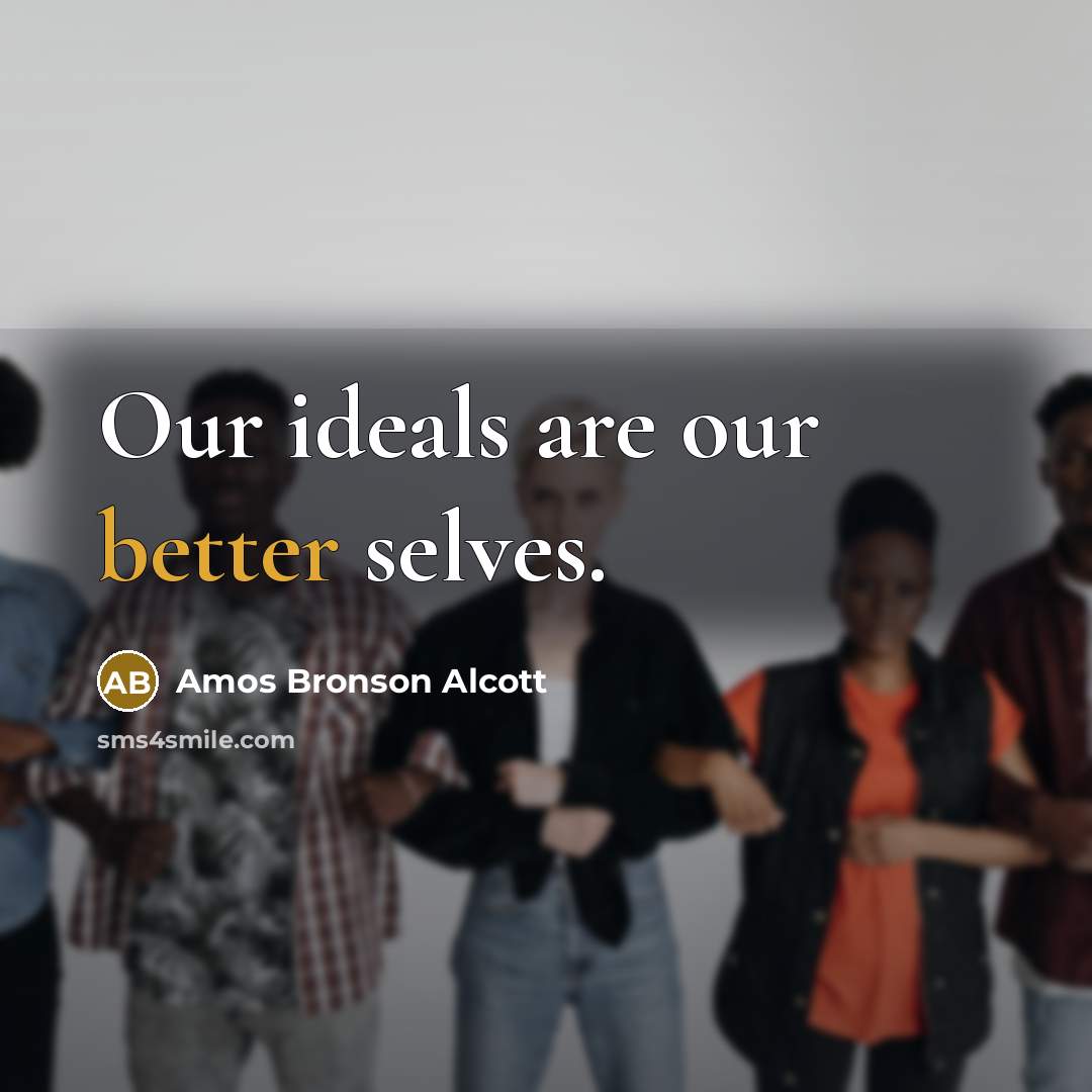 “Our ideals are our better selves.” quote by Amos Bronson Alcott