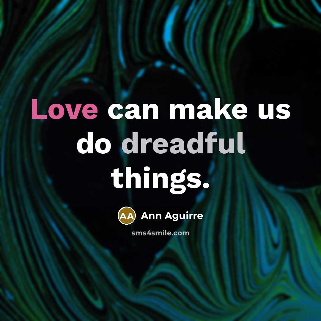 “Love can make us do dreadful things.” quote by Ann Aguirre