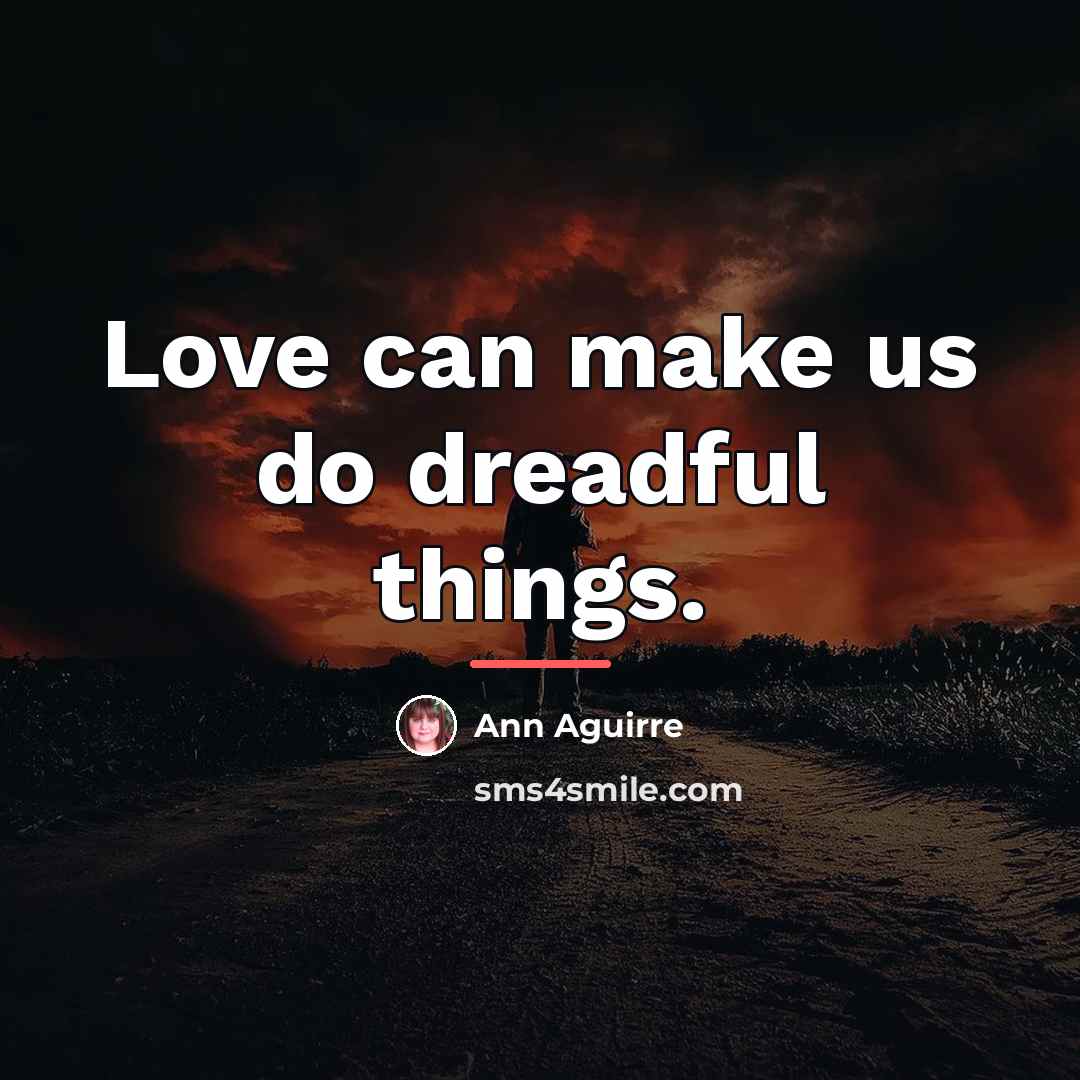“Love can make us do dreadful things.…” quote by Ann Aguirre