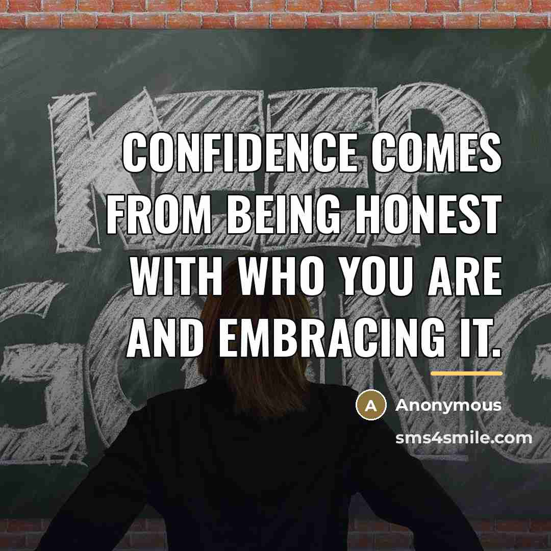 “Confidence comes from being honest with who you are and…” quote by Anonymous