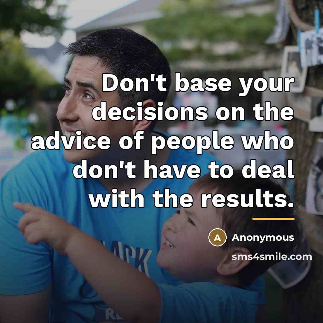 “Don't base your decisions on the advice of people who…” quote by Anonymous