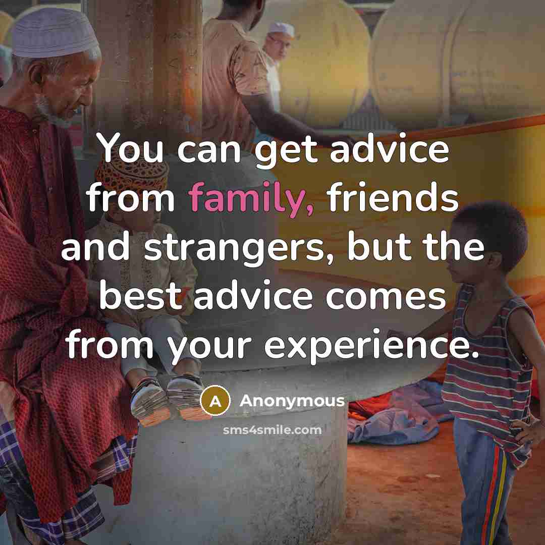 “You can get advice from family, friends and strangers, but…” quote by Anonymous