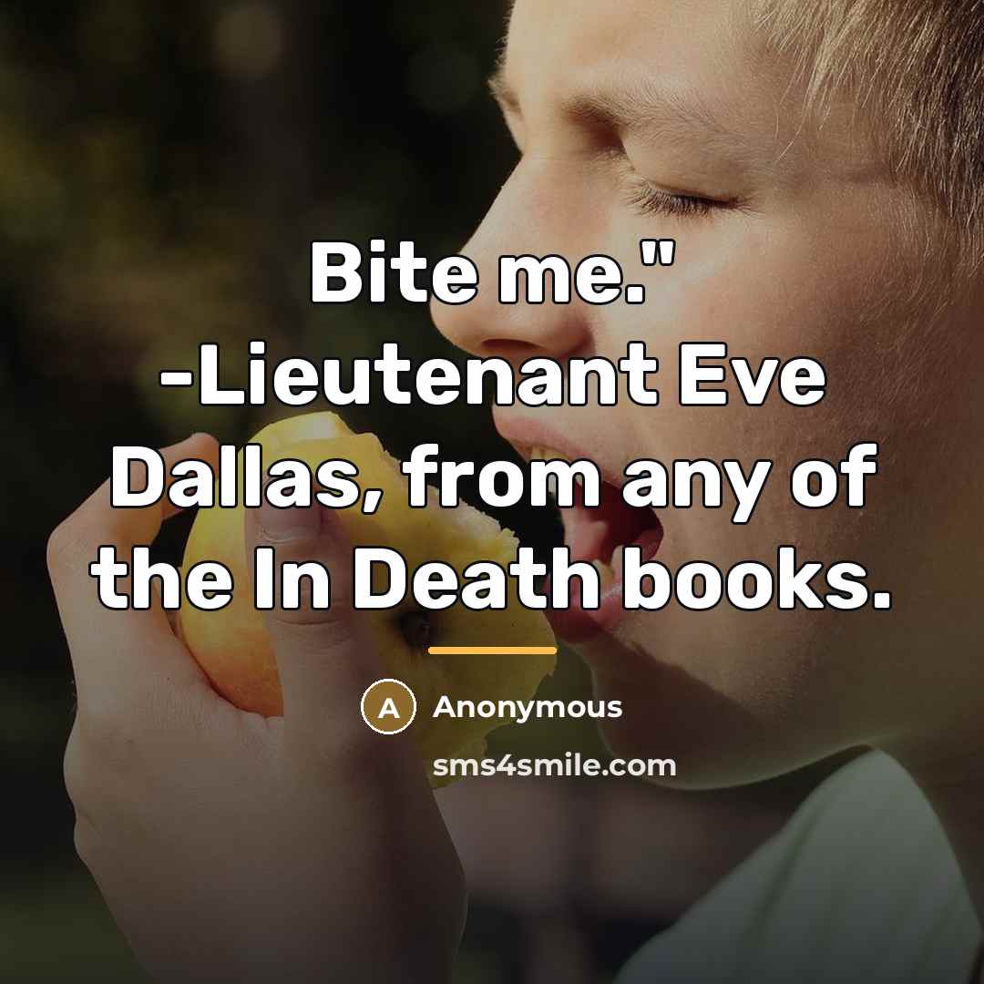 “Bite me." -Lieutenant Eve Dallas, from any of the In…” quote by Anonymous