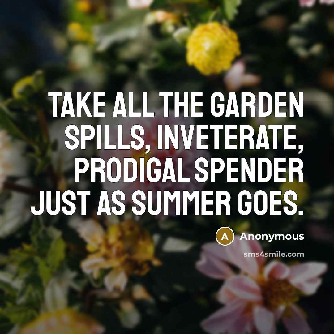 “Take all the garden spills, inveterate, prodigal spender just as…” quote by Anonymous