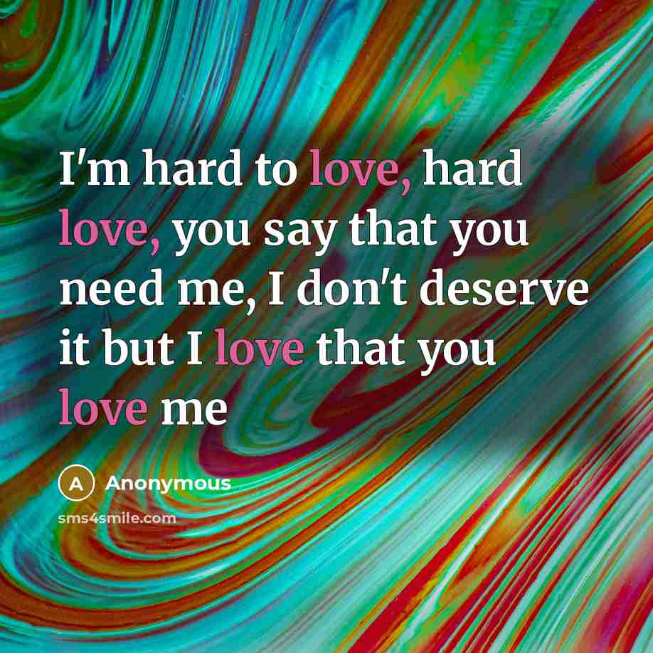 “I'm hard to love, hard love, you say that you…” quote by Anonymous