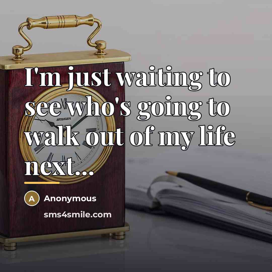 “I'm just waiting to see who's going to walk out…” quote by Anonymous