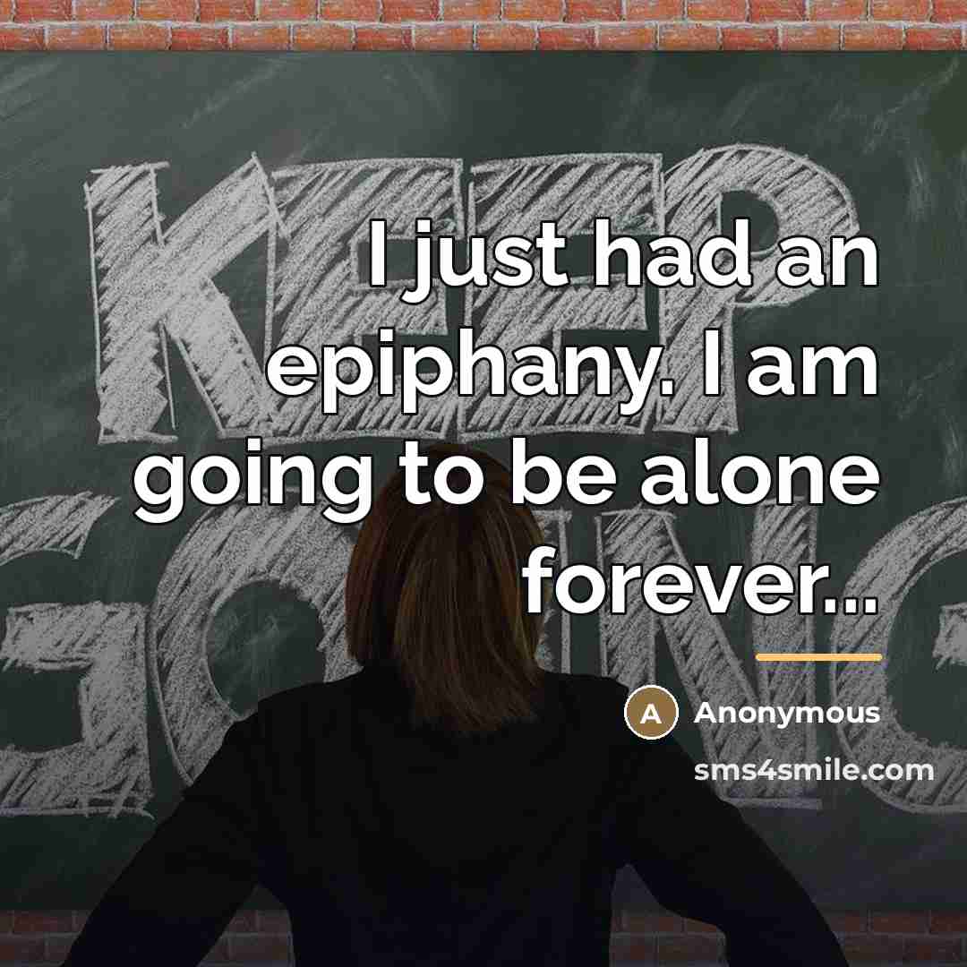 “I just had an epiphany. I am going to be…” quote by Anonymous