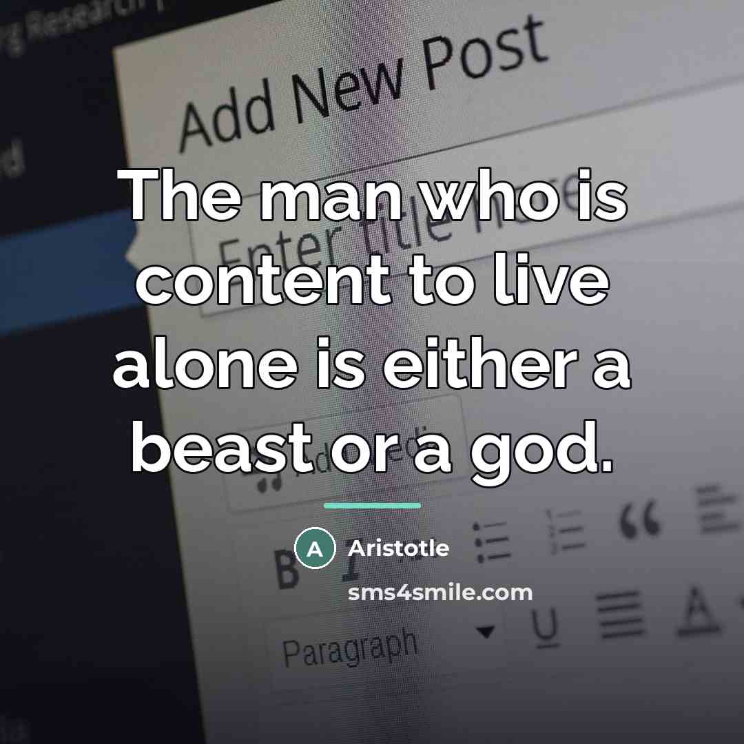 “The man who is content to live alone is either…” quote by Aristotle
