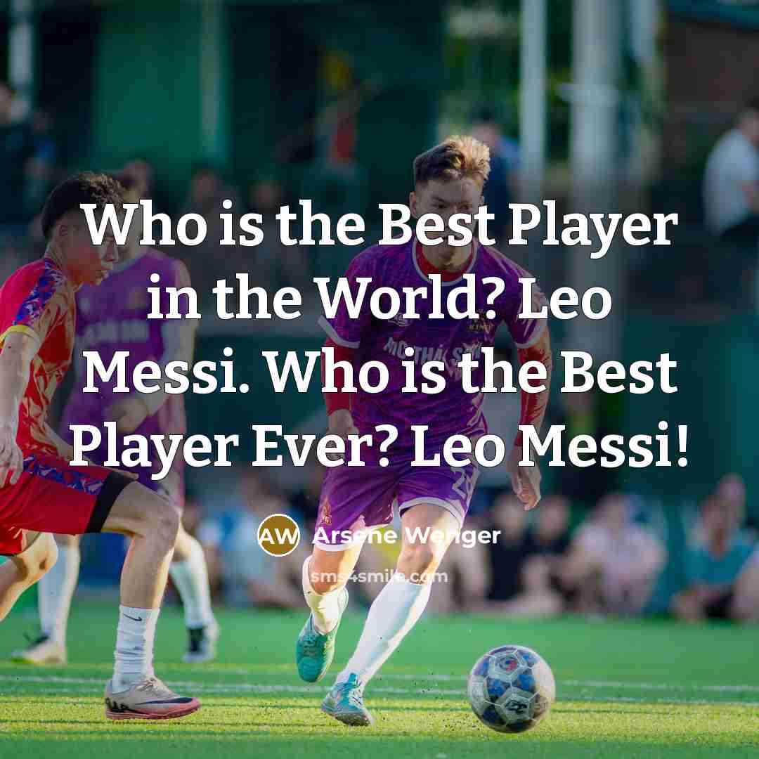 “Who is the Best Player in the World? Leo Messi.…” quote by Arsene Wenger
