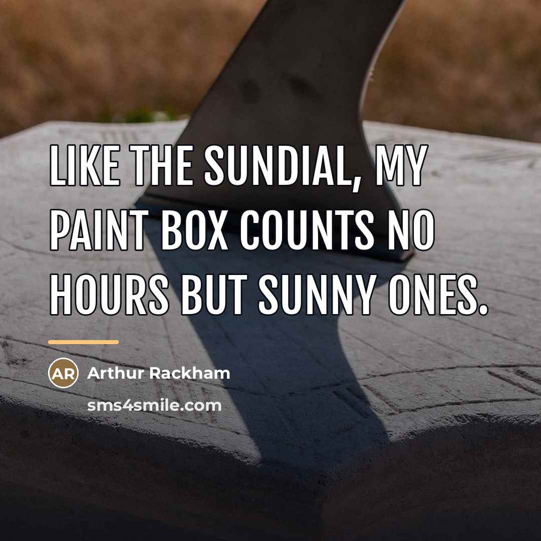 “Like the sundial, my paint box counts no hours but…” quote by Arthur Rackham