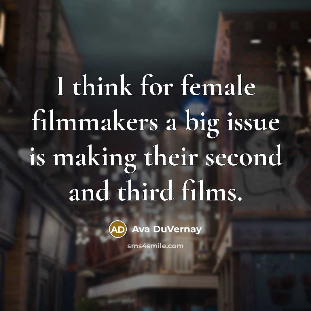“I think for female filmmakers a big issue is making…” quote by Ava DuVernay