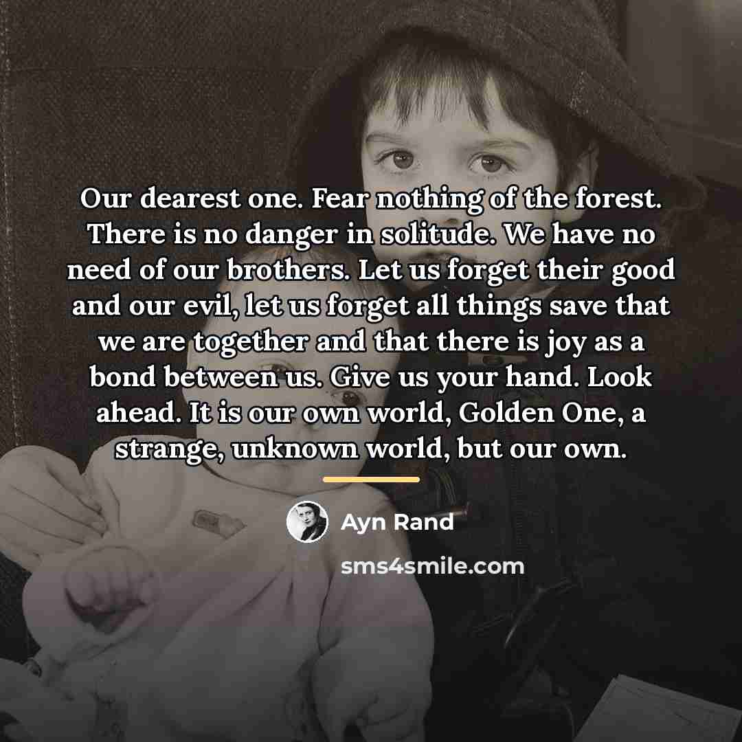 “Our dearest one. Fear nothing of the forest. There is…” quote by Ayn Rand