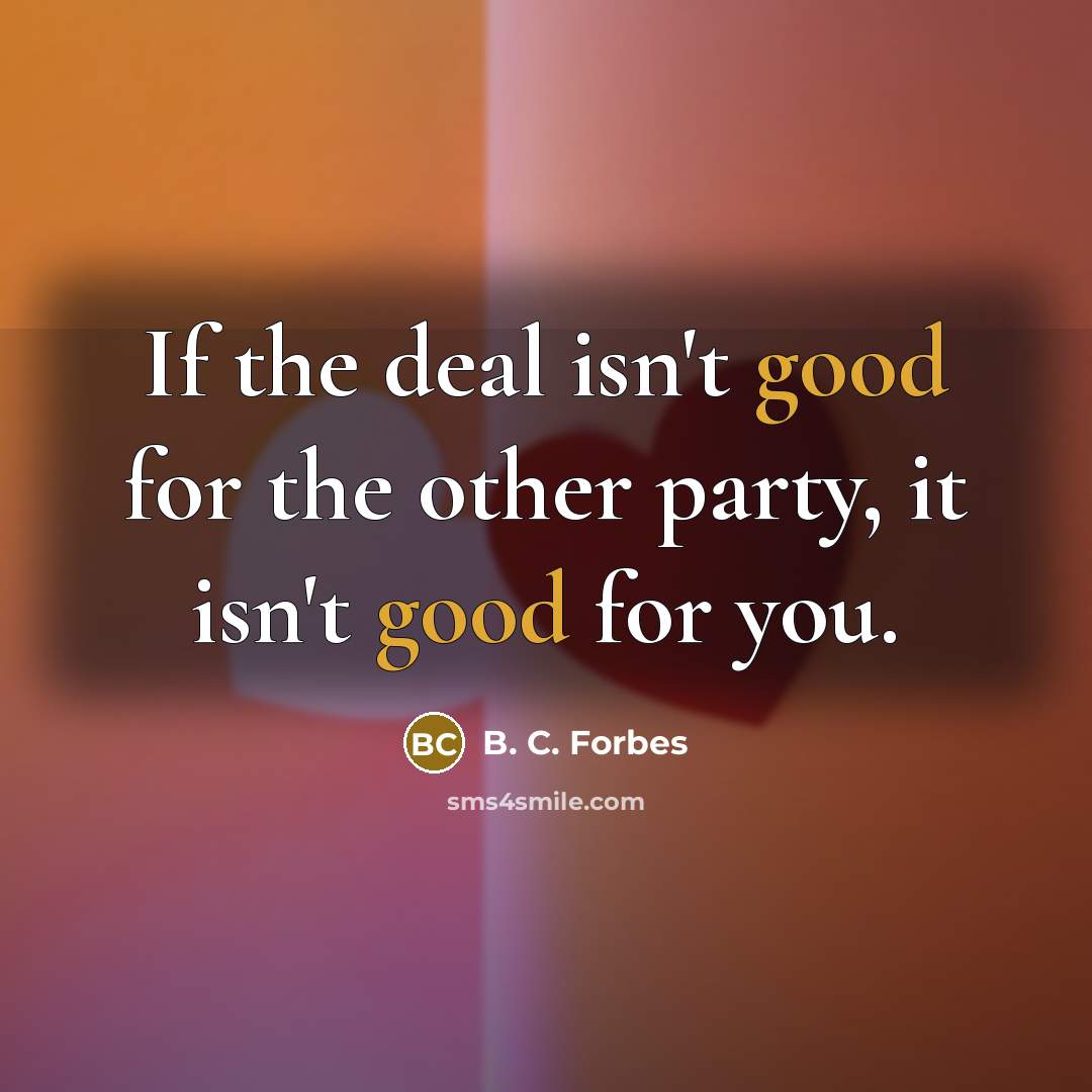 “If the deal isn't good for the other party, it…” quote by B. C. Forbes