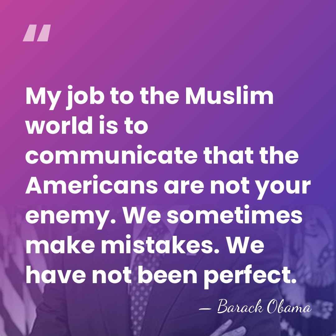 My job to the Muslim world is to communicate that the Americans&hellip; - Barack Obama