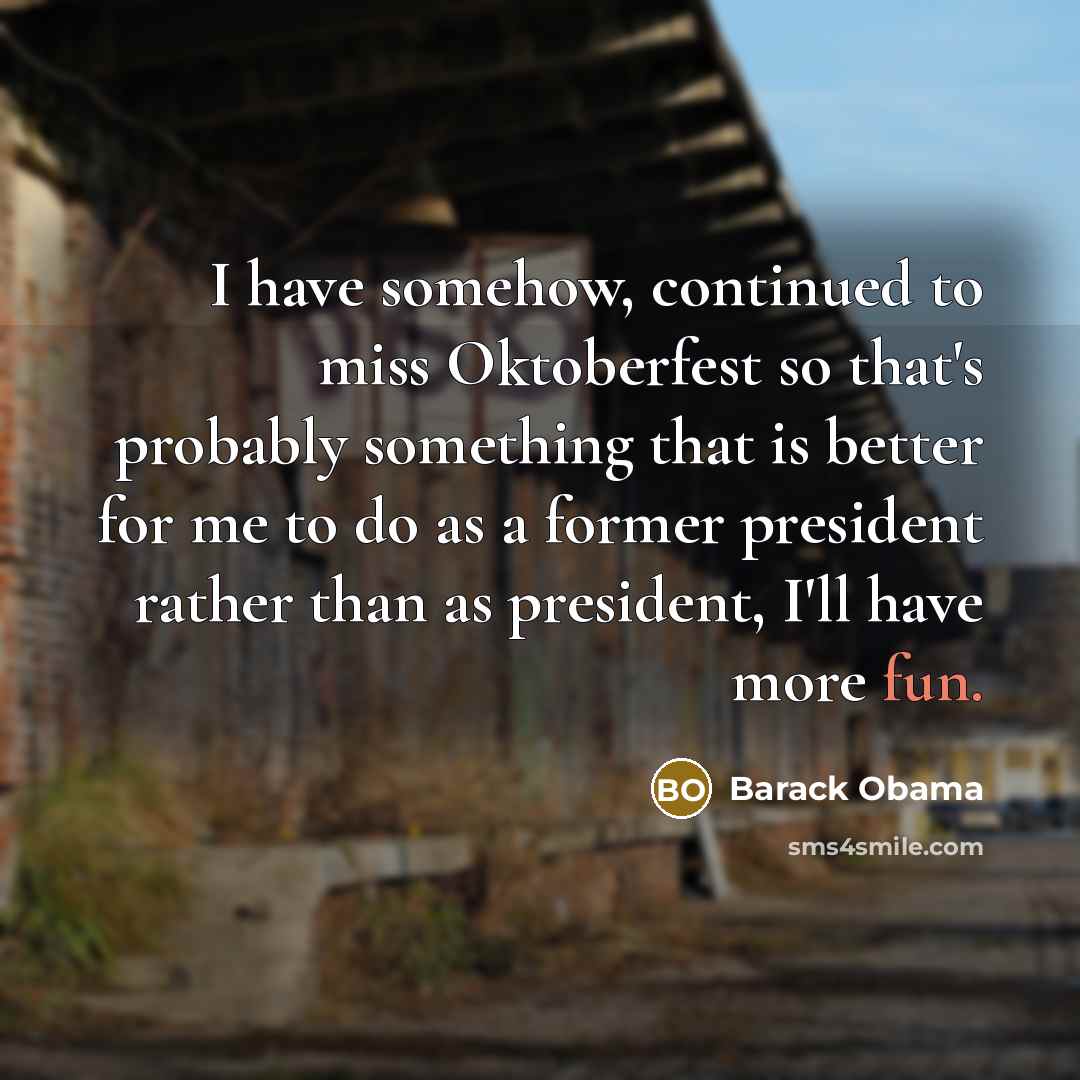 “I have somehow, continued to miss Oktoberfest so that's probably…” quote by Barack Obama