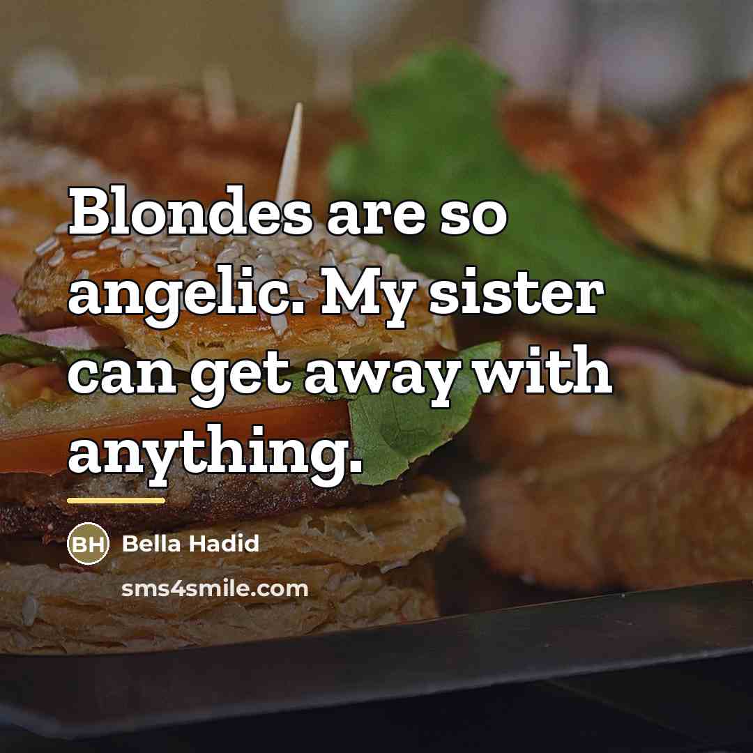 “Blondes are so angelic. My sister can get away with…” quote by Bella Hadid
