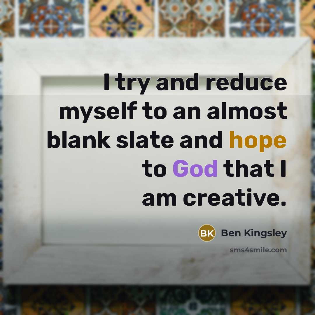 “I try and reduce myself to an almost blank slate…” quote by Ben Kingsley
