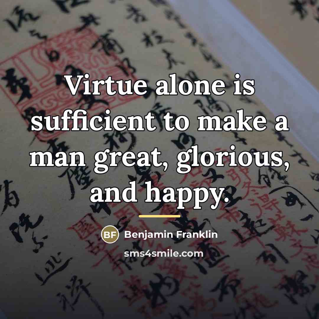 “Virtue alone is sufficient to make a man great, glorious,…” quote by Benjamin Franklin