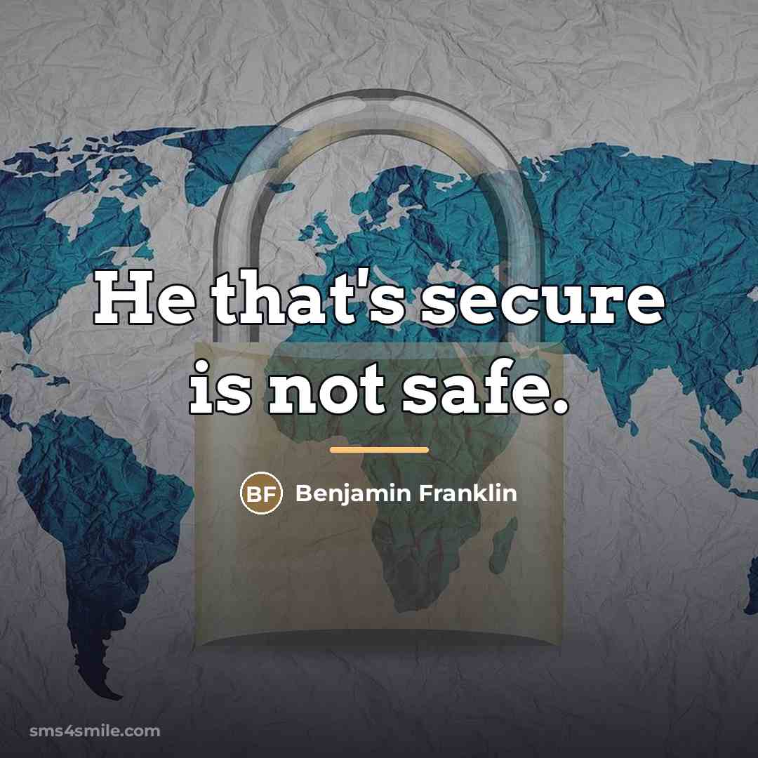 “He that's secure is not safe.…” quote by Benjamin Franklin
