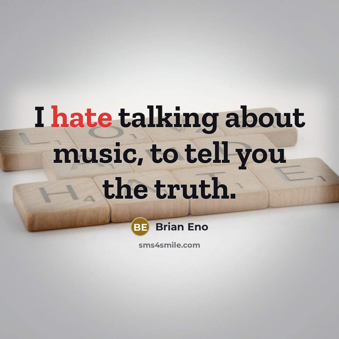 “I hate talking about music, to tell you the truth.…” quote by Brian Eno