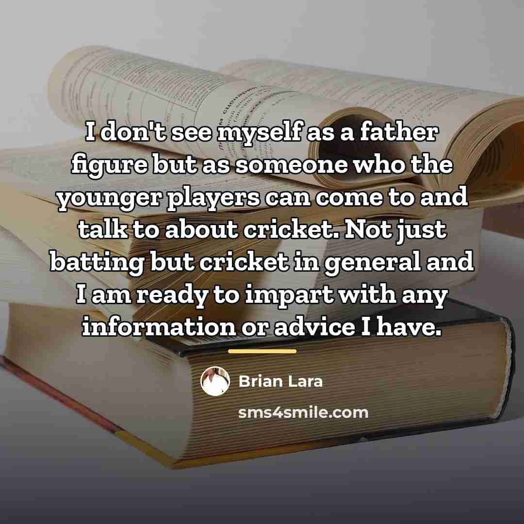 “I don't see myself as a father figure but as…” quote by Brian Lara