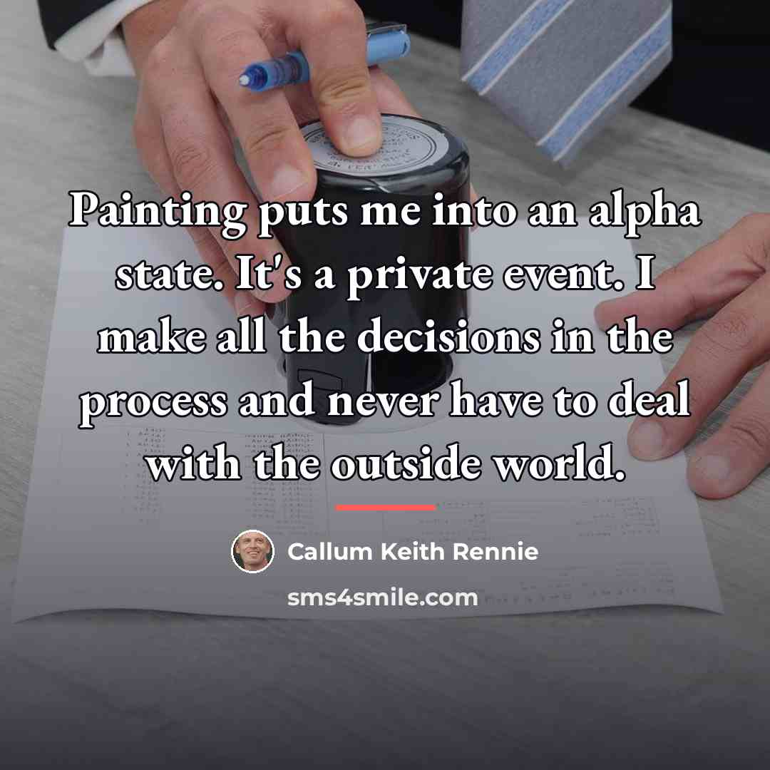“Painting puts me into an alpha state. It's a private…” quote by Callum Keith Rennie