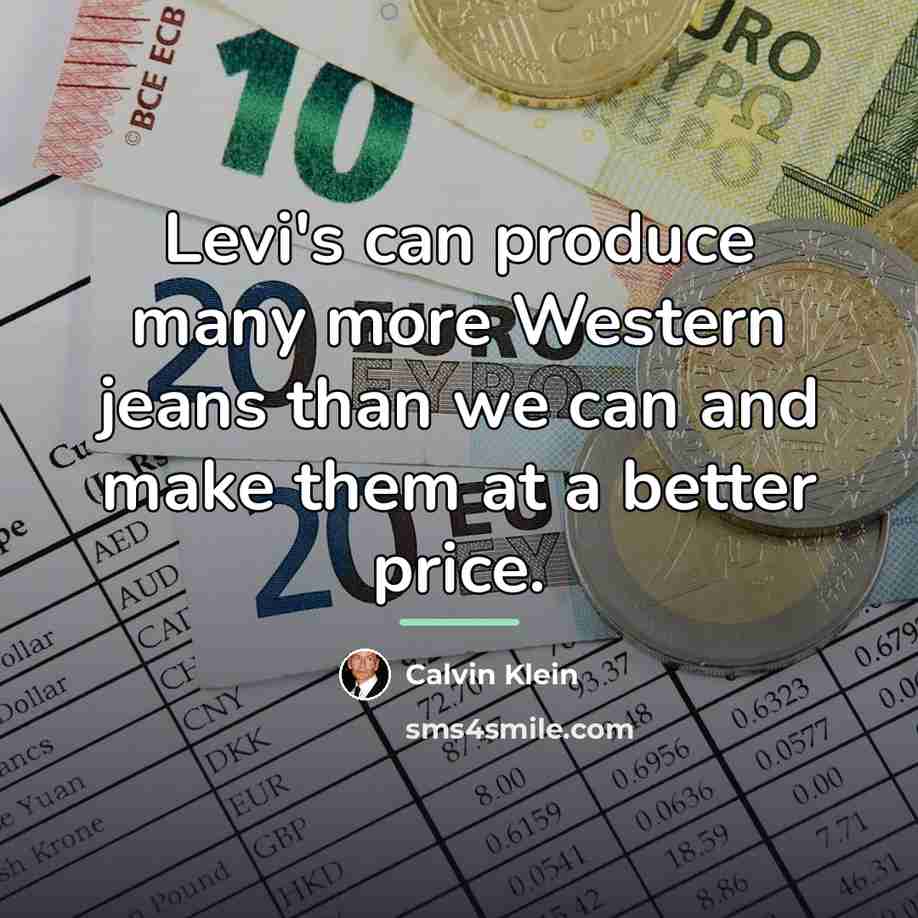 “Levi's can produce many more Western jeans than we can…” quote by Calvin Klein