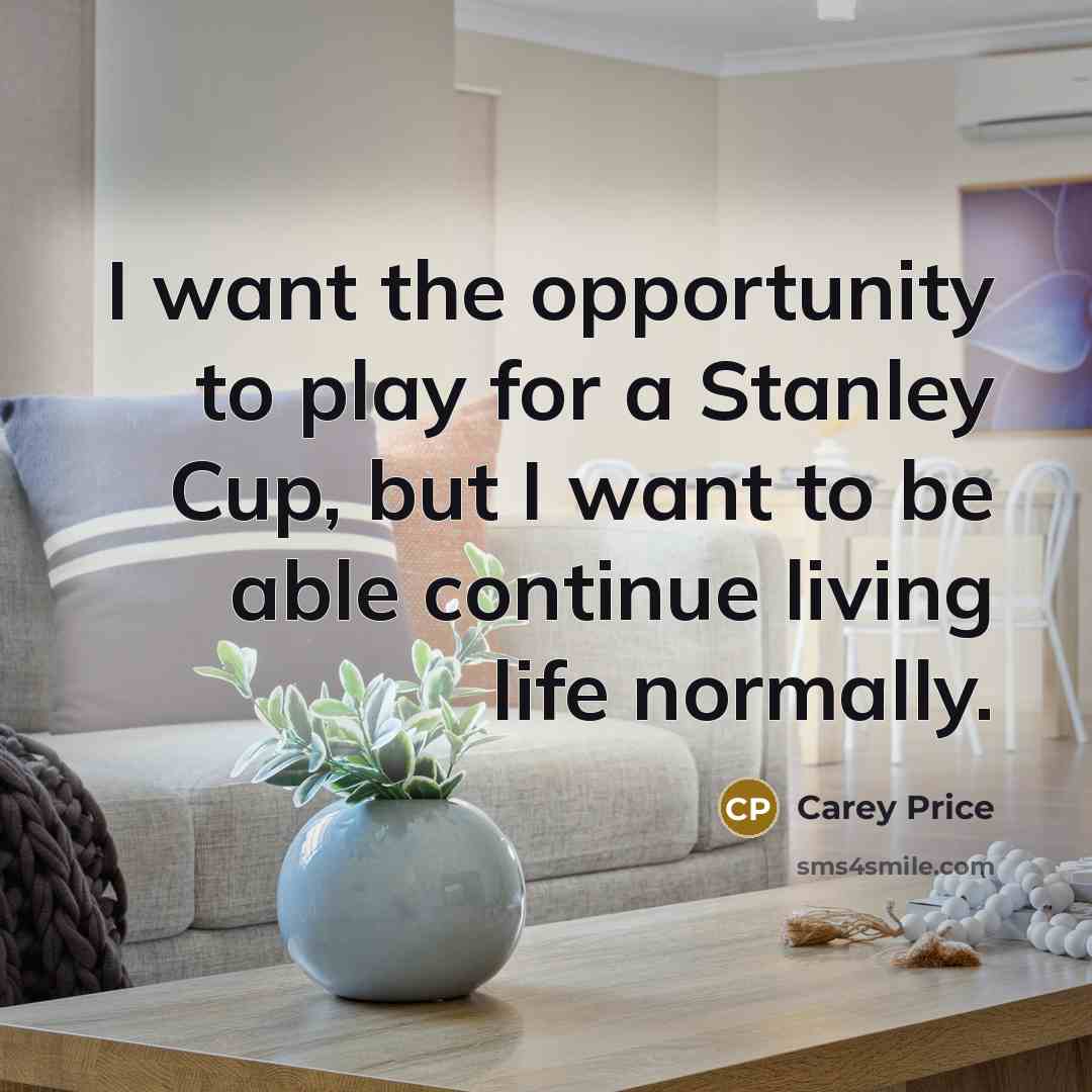 “I want the opportunity to play for a Stanley Cup,…” quote by Carey Price