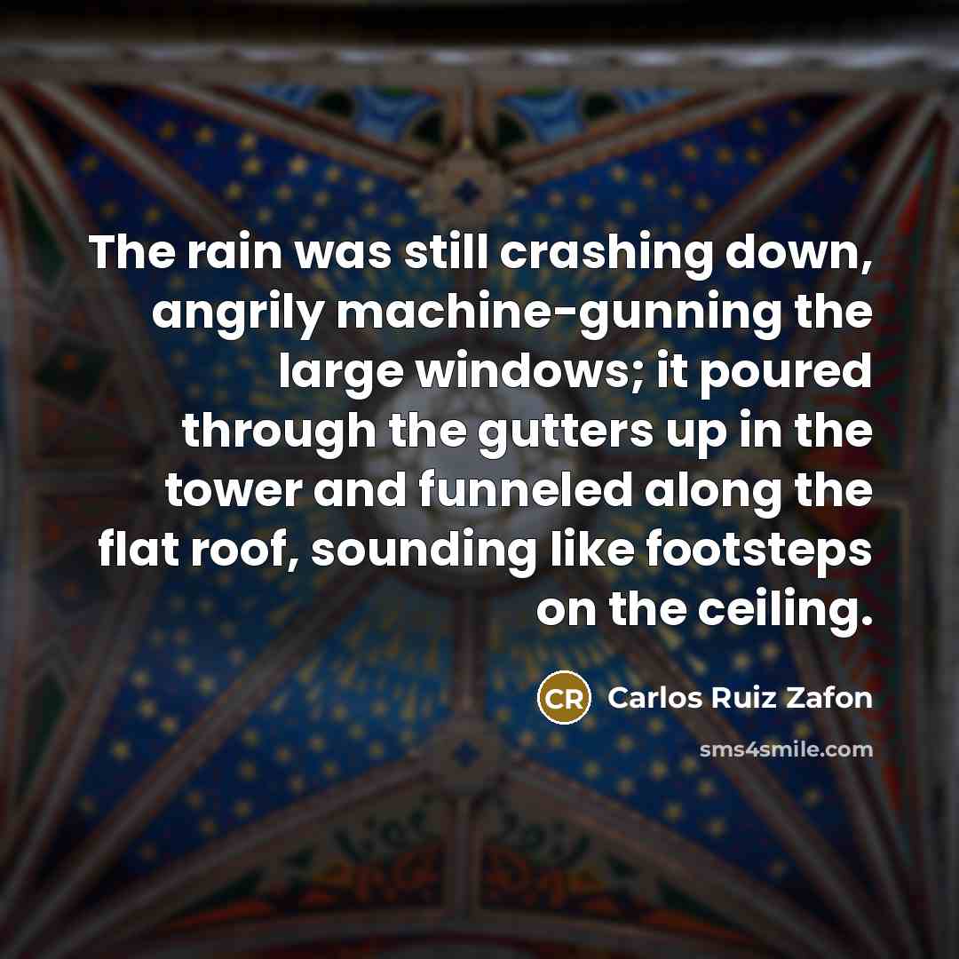 “The rain was still crashing down, angrily machine-gunning the large…” quote by Carlos Ruiz Zafon