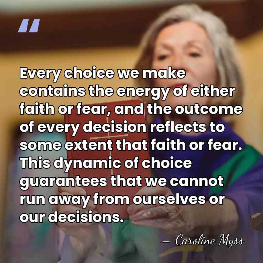 Every choice we make contains the energy of either faith or fear,&hellip; - Caroline Myss