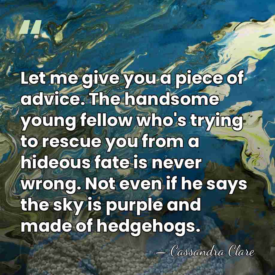 Let me give you a piece of advice. The handsome young fellow&hellip; - Cassandra Clare