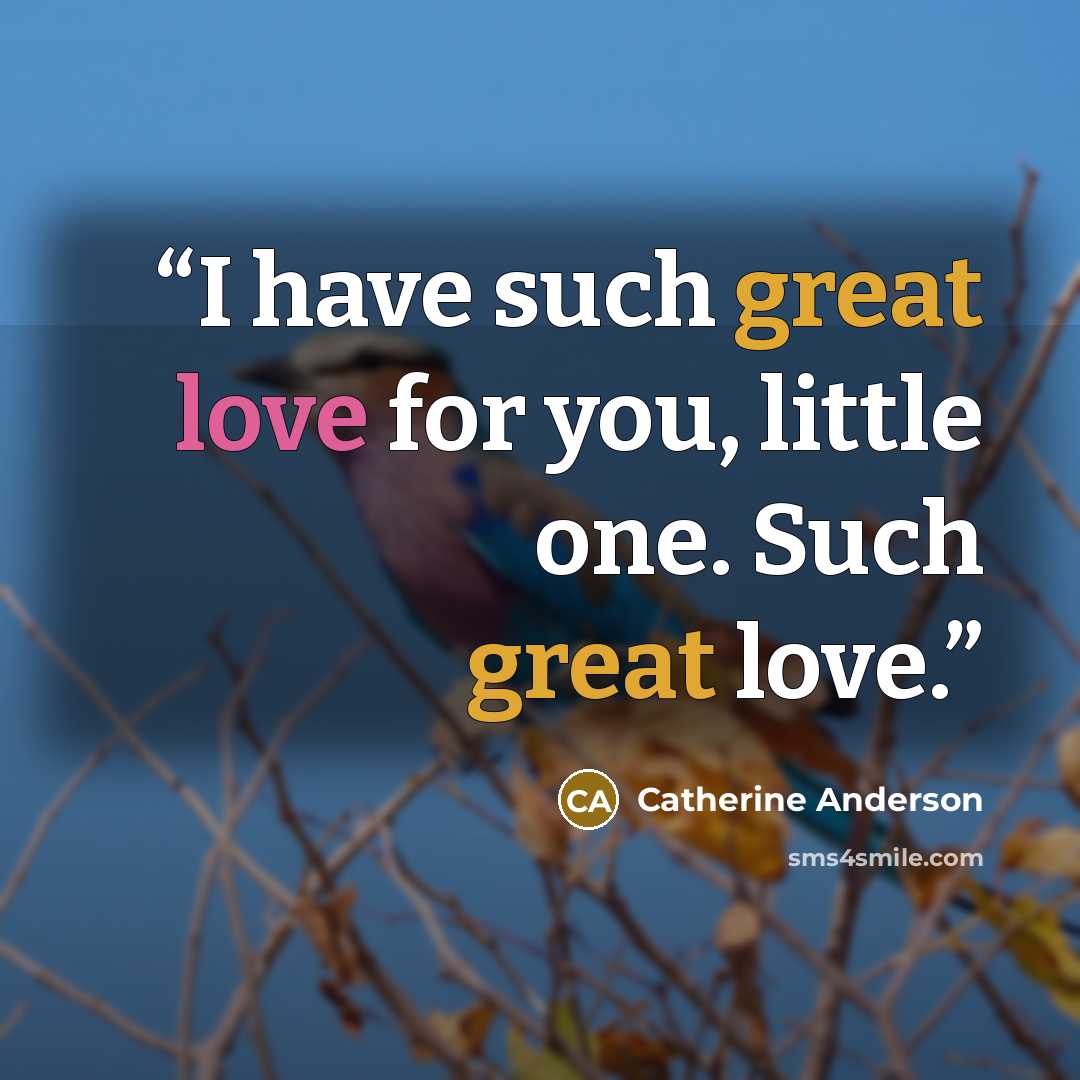 “I have such great love for you, little one. Such great love.” quote by Catherine Anderson