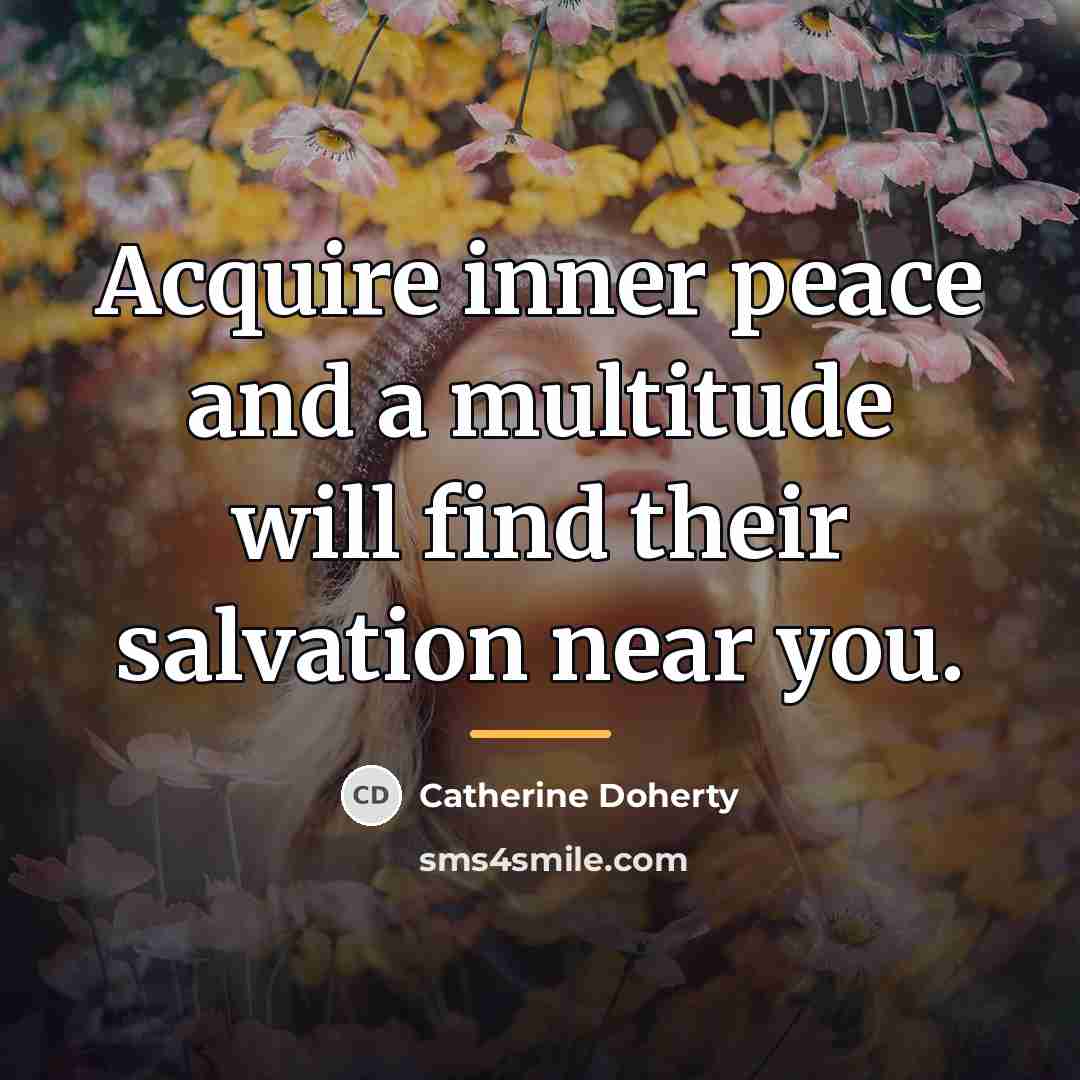 “Acquire inner peace and a multitude will find their salvation…” quote by Catherine Doherty
