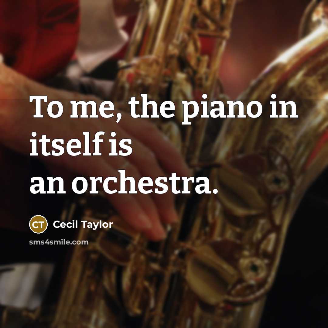 “To me, the piano in itself is an orchestra.…” quote by Cecil Taylor