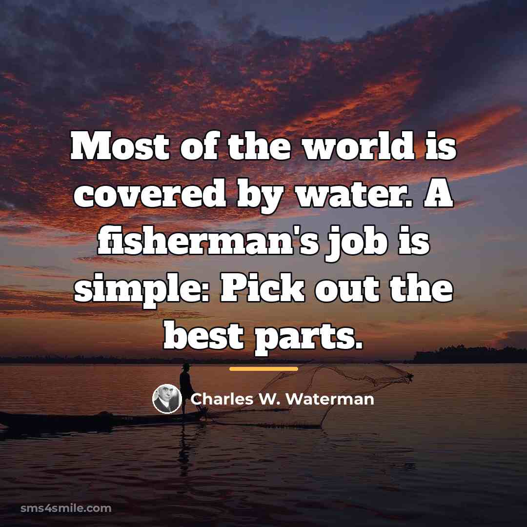 “Most of the world is covered by water. A fisherman's…” quote by Charles W. Waterman