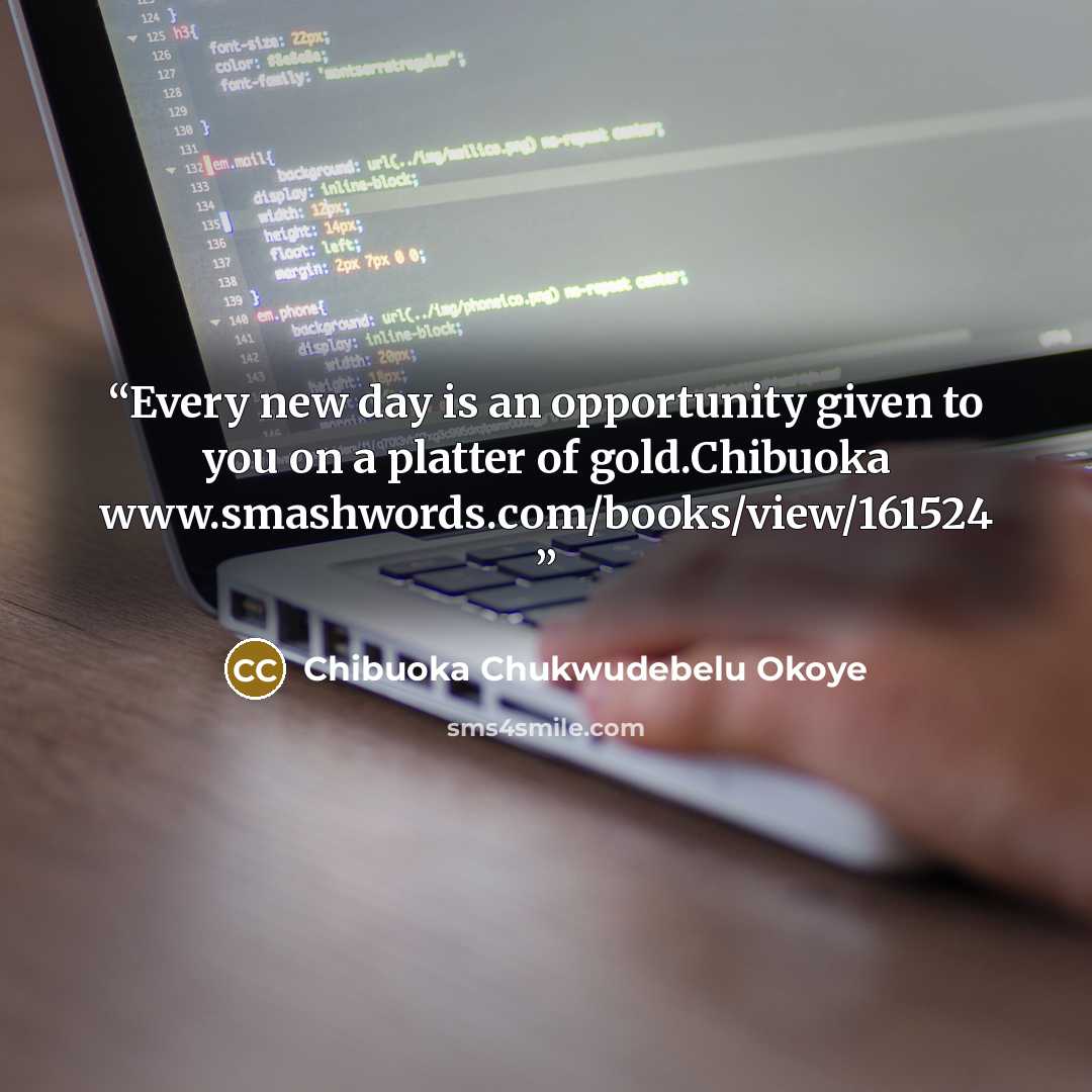 “Every new day is an opportunity given to you on a platter of gold.Chibuoka www.smashwords.com/books/view/161524” quote by Chibuoka Chukwudebelu Okoye