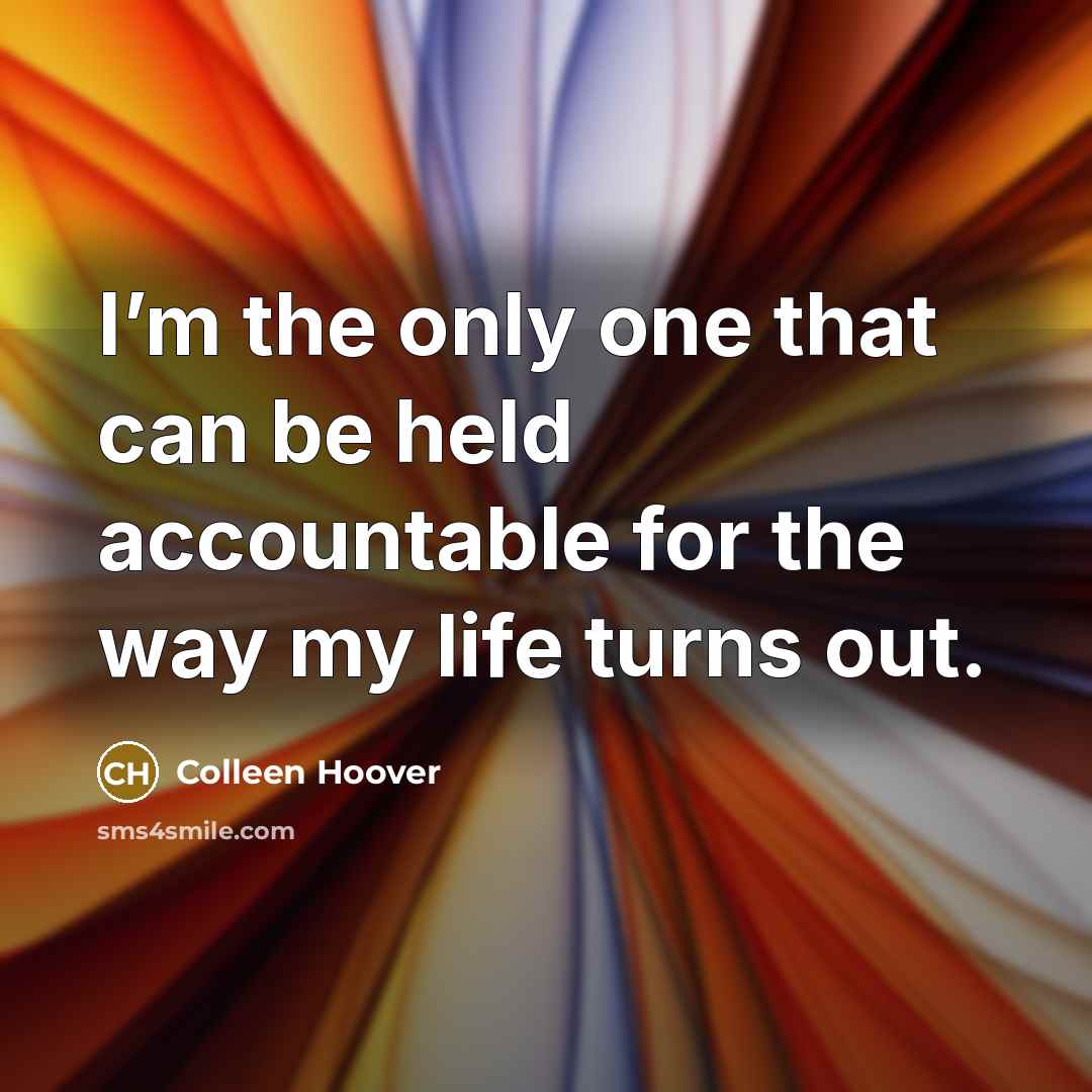 “I’m the only one that can be held accountable for…” quote by Colleen Hoover