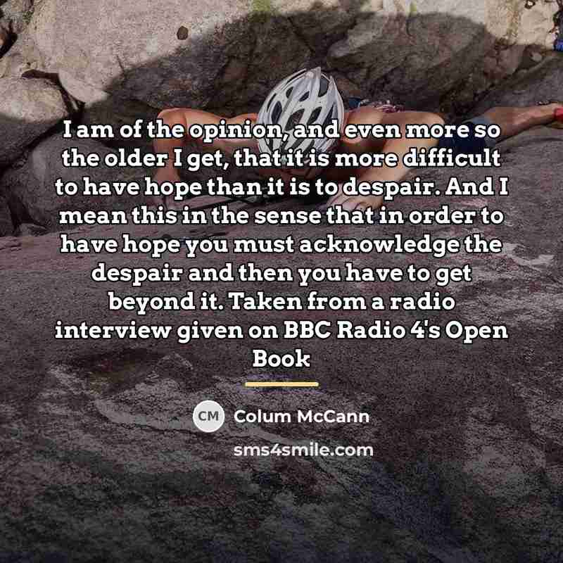 “I am of the opinion, and even more so the…” quote by Colum McCann